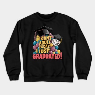 I Can't Adult Today, I Just Graduated:Funny Graduation Day Gifts Crewneck Sweatshirt